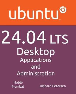 Ubuntu 24.04 LTS Desktop: Applications and Administration by Petersen, Richard