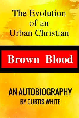 Brown Blood: The Evolution of an Urban Christian by White, Curtis