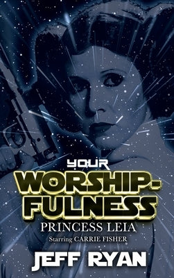 Your Worshipfulness, Princess Leia: Starring Carrie Fisher by Ryan, Jeff