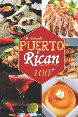 The Complete Puerto Rican Cookbook: 100+ Authentically Delicious Classic Quick and Easy Recipes to Keep You and Your Family Healthy by Caldwell, Bailey