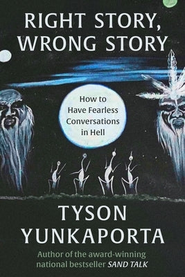 Right Story, Wrong Story: How to Have Fearless Conversations in Hell by Yunkaporta, Tyson