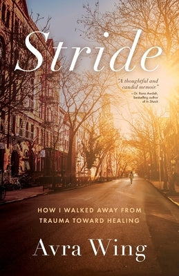 Stride: How I Walked Away from Trauma Toward Healing by Wing, Avra