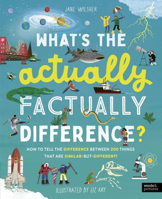 What's the Actually Factually Difference?: How to Tell the Difference Between Over 150 Things That Are Similar But Different by Wilsher, Jane