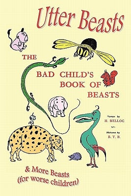 Utter Beasts: The Bad Child's Book of Beasts and More Beasts (for Worse Children) by Belloc, Hilaire