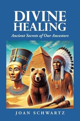 Divine Healing: Ancient Secrets of Our Ancestors by Schwartz, Joan