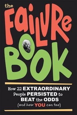 The Failure Book: How 22 Extraordinary People Persisted to Beat the Odds (and How You Can Too) by Lilly, Karen