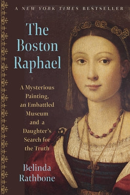 The Boston Raphael: A Mysterious Painting, an Embattled Museum, and a Daughter's Search for the Truth by Rathbone, Belinda