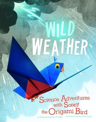 Wild Weather: Science Adventures with Sonny the Origami Bird by Christoph, James Robert