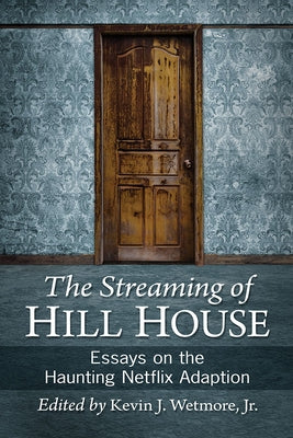 Streaming of Hill House: Essays on the Haunting Netflix Adaption by Wetmore, Kevin J.