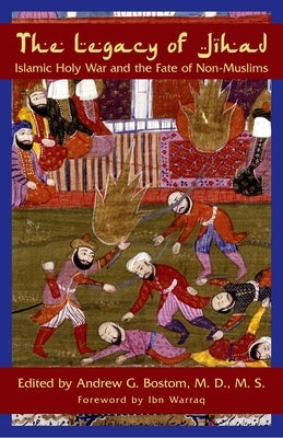 Legacy of Jihad: Islamic Holy War and the Fate of Non-Muslims by Bostom, Andrew G.