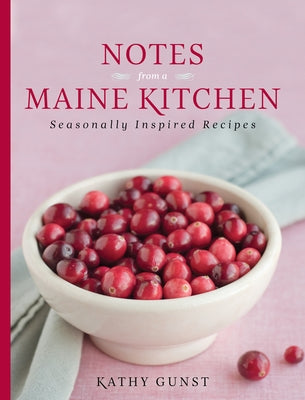 Notes from a Maine Kitchen: Seasonally Inspired Recipes by Gunst, Kathy