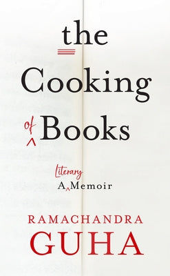 The Cooking of Books: A Literary Memoir by Guha, Ramachandra