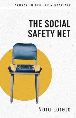 The Social Safety Net: Canada in Decline Book One by Loreto, Nora