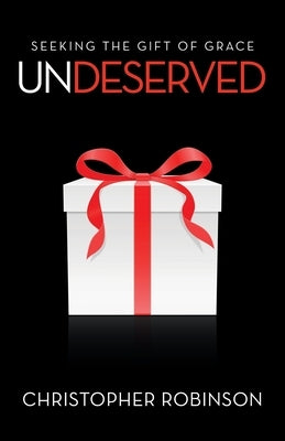 Undeserved: Seeking the Gift of Grace by Robinson, Christopher