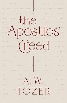 The Apostles' Creed by Tozer, A. W.