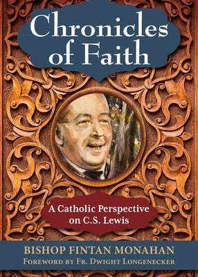 Chronicles of Faith: A Catholic Perspective on C. S. Lewis by Monahan, Fintan