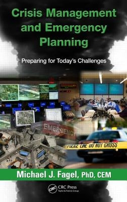 Crisis Management and Emergency Planning: Preparing for Today's Challenges by Fagel, Michael J.