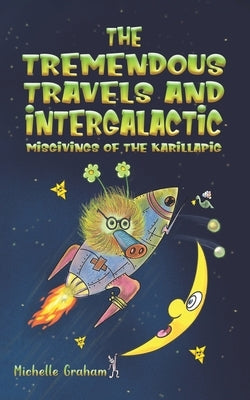 The Tremendous Travels and Intergalactic Misgivings of the Karillapig by Graham, Michelle