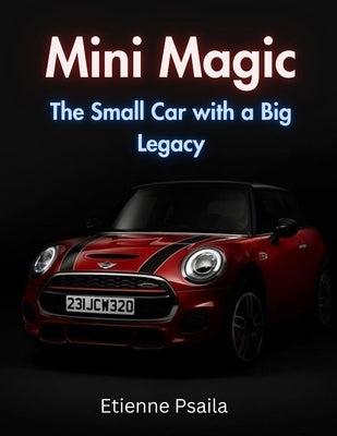 Mini Magic: The Small Car With A Big Legacy by Psaila, Etienne