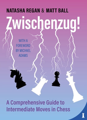 Zwischenzug: A Comprehensive Guide to Intermediate Moves in Chess by Ball, Matt