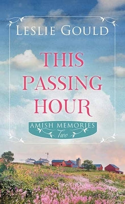 This Passing Hour: Amish Memories by Gould, Leslie