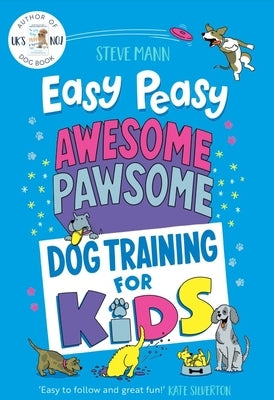 Easy Peasy Awesome Pawsome: Dog Training for Kids (Puppy Training, Obedience Training, and Much More) by Mann, Steve