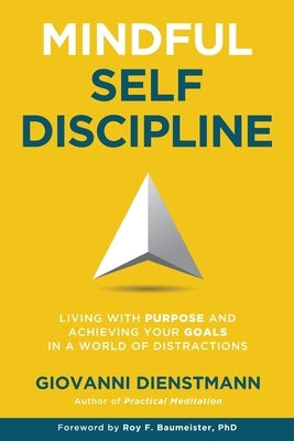 Mindful Self-Discipline: Living with Purpose and Achieving Your Goals in a World of Distractions by Dienstmann, Giovanni