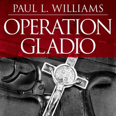 Operation Gladio Lib/E: The Unholy Alliance Between the Vatican, the Cia, and the Mafia by Williams, Paul L.