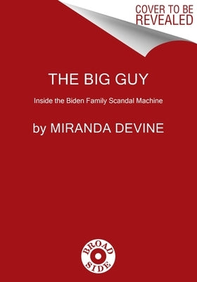 The Big Guy: Inside the Biden Family Scandal Machine by Devine, Miranda