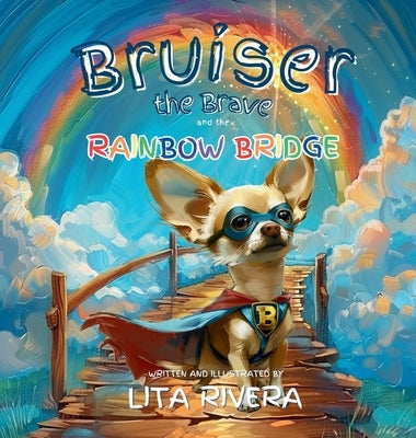 Bruiser the Brave and the Rainbow Bridge by Rivera, Lita