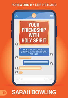 Your Friendship with Holy Spirit: An Interactive Guide to Growing Your Relationship with God by Bowling, Sarah