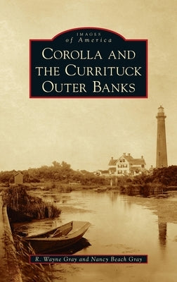 Corolla and the Currituck Outer Banks by Gray, R. Wayne