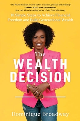 The Wealth Decision: 10 Simple Steps to Achieve Financial Freedom and Build Generational Wealth by Broadway, Dominique