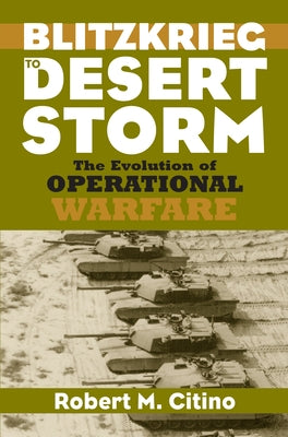 Blitzkrieg to Desert Storm: The Evolution of Operational Warfare by Citino, Robert M.