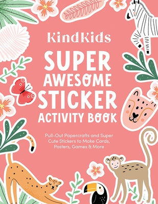 Kindkids Super Awesome Sticker Activity Book: Pull-Out Papercrafts and Super Cute Stickers to Make Cards, Posters, Games & More by Better Day Books