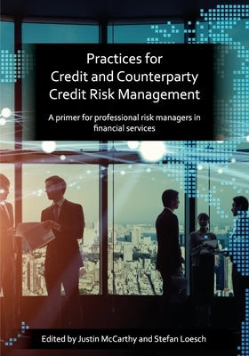 Practices for Credit and Counterparty Credit Risk Management by McCarthy, Justin