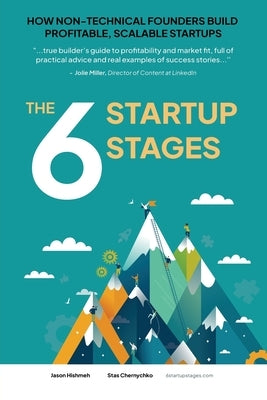 The 6 Startup Stages: How Non-technical Founders Create Scalable, Profitable Companies by Hishmeh, Jason