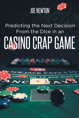 Predicting the Next Decision From the Dice in an Casino Crap Game by Newton, Joe