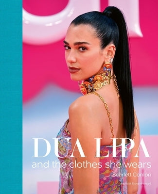 Dua Lipa: And the Clothes She Wears by Conlon, Scarlett