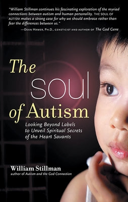 The Soul of Autism: Looking Beyond Labels to Unveil Spiritual Secrets of the Heart Savants by Stillman, William