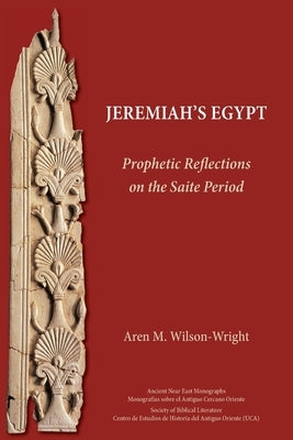 Jeremiah's Egypt: Prophetic Reflections on the Saite Period by Wilson-Wright, Aren M.