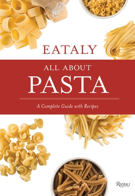 Eataly: All about Pasta: A Complete Guide with Recipes by Danford, Natalie