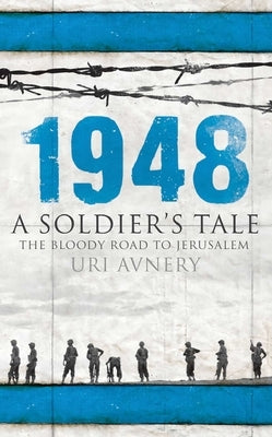 1948 - A Soldier's Tale - The Bloody Road to Jerusalem by Avnery, Uri