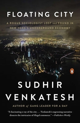 Floating City: A Rogue Sociologist Lost and Found in New York's Underground Economy by Venkatesh, Sudhir
