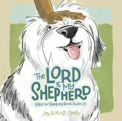 The Lord Is My Shepherd: Elton the Sheepdog Reads Psalm 23 by Smith, Jay