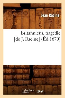 Britannicus, Tragédie [De J. Racine] (Éd.1670) by Racine, Jean