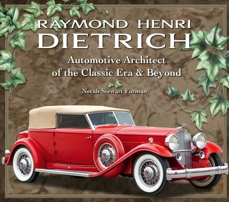 Raymond Henri Dietrich: Automotive Architect of the Classic Era & Beyond by Furman, Necah Stewart