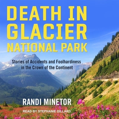 Death in Glacier National Park Lib/E: Stories of Accidents and Foolhardiness in the Crown of the Continent by Dillard, Stephanie