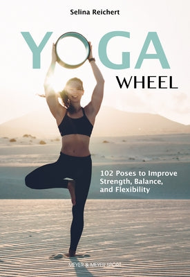 Yoga Wheel: 102 Poses to Improve Strength, Balance, and Flexibility by Reichert, Selina