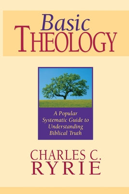 Basic Theology: A Popular Systematic Guide to Understanding Biblical Truth by Ryrie, Charles C.